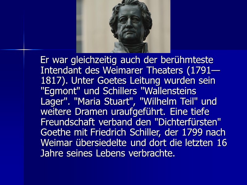 Er war gleichzeitig auch der berühmteste Intendant des Weimarer Theaters (1791—1817). Unter Goetes Leitung